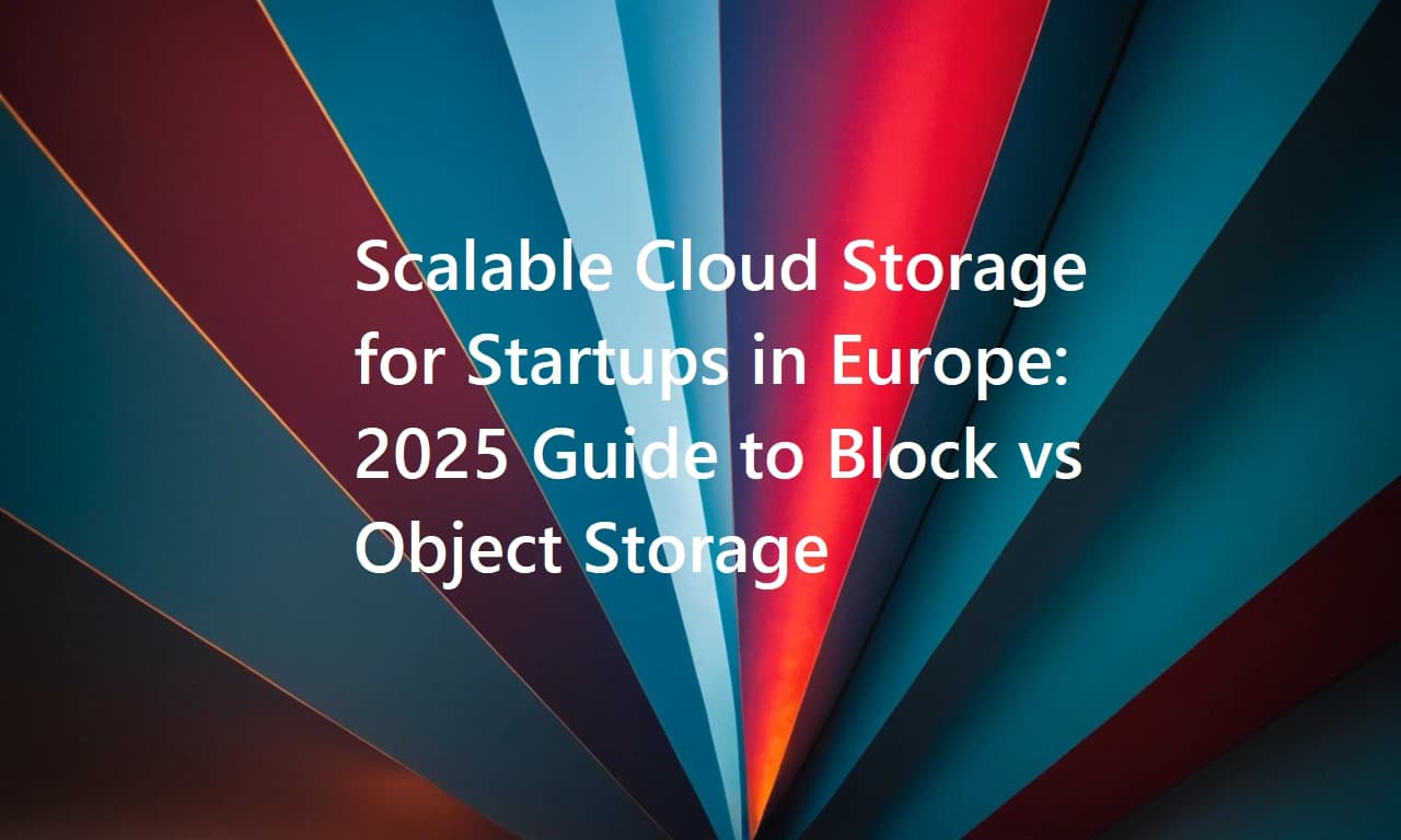 Scalable Cloud Storage for Startups in Europe: 2025 Guide to Block vs Object Storage [With Real Cost Examples] Banner